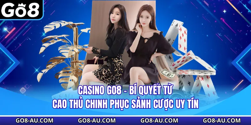 Casino GO8 - Bí Quyết Từ Cao Thủ Chinh Phục Sảnh Cược Uy Tín